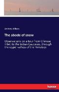 The abode of snow: Observations on a tour from Chinese Tibet to the Indian Caucasus, through the upper valleys of the Himalays