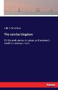 The sunrise kingdom: Or life and scenes in Japan, and woman's work for woman there
