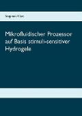 Mikrofluidischer Prozessor Auf Basis Stimuli-Sensitiver Hydrogele