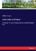 Land, Labor and Liquor: A Chapter in the Political Economy of the Present Day