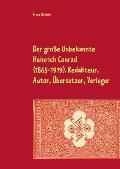 Der gro?e Unbekannte Heinrich Conrad (1865-1919). Redakteur, Autor, ?bersetzer, Verleger: Schriftenverzeichnis. Mit den Briefen an C. G. von Maassen