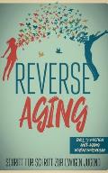 Reverse Aging - Schritt f?r Schritt zur ewigen Jugend: inkl. 10 Wochen Anti-Aging Ma?nahmenplan