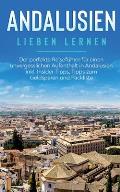 Andalusien lieben lernen: Der perfekte Reisef?hrer f?r einen unvergesslichen Aufenthalt in Andalusien inkl. Insider-Tipps, Tipps zum Geldsparen