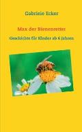 Max der Bienenretter: Geschichte f?r Kinder ab 6 Jahren