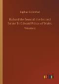 Richard the Second, the Second Sonne To Edward Prince of Wales.: Volume 2