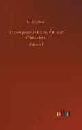 Shakespeare: His Life, Art, and Characters: Volume 1