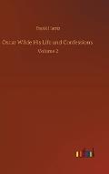 Oscar Wilde His Life and Confessions: Volume 2