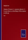 History of Greece (I. Legendary Greece. II. Grecian History to the Reign of Peisistratus at Atheus): Vol. I.