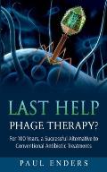 Last Help: Phage Therapy?: For 100 Years, a Successful Alternative to Conventional Antibiotic Treatments