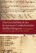 Das Geschaftsbuch Des Konstanzer Goldschmiedes Steffan Maignow