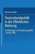 Deutschlandpolitik in Der ?ffentlichen Meinung: Einstellungen Und Regierungspolitik in Der Bundesrepublik Deutschland 1949 Bis 1990