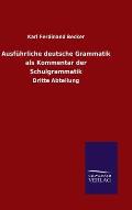 Ausf?hrliche deutsche Grammatik als Kommentar der Schulgrammatik: Dritte Abteilung