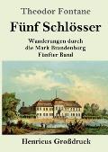 F?nf Schl?sser (Gro?druck): Wanderungen durch die Mark Brandenburg F?nfter Band