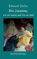 Die Jesuiten, wie sie waren und wie sie sind: Dem deutschen Volk erz?hlt