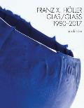 Franz X Holler: Glass 1980-2017
