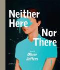 Neither Here Nor There The Art of Oliver Jeffers