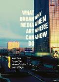 What Urban Media Art Can Do: Why When Where and How?