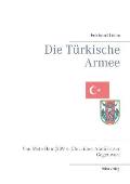 Die T?rkische Armee: Von Mete Han (209 v. Chr.) ?ber Atat?rk zur Gegenwart