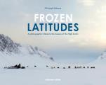 Frozen Latitudes A Photographic Tribute to the Beauty of the High Arctic