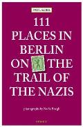 111 Places in Berlin On the Trail of the Nazis