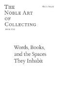 Words, Books, and the Spaces They Inhabit: The Noble Art of Collecting, Book One