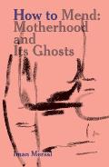 How to Mend: Motherhood and Its Ghosts