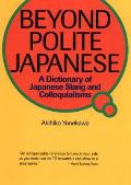 Beyond Polite Japanese A Dictionary of Japanese Slang & Colloquialisms