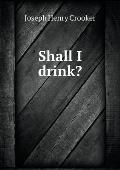 Shall I drink?