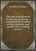 The law and practice of ejectments being a compendious treatise of the common and statute law relating thereto