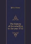 The history of the rebellion in the year 1745