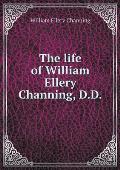 The life of William Ellery Channing, D.D