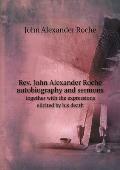 Rev. John Alexander Roche autobiography and sermons together with the expressions elicited by his death