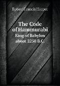 The Code of Hammurabi King of Babylon about 2250 B.C.