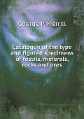 Catalogue of the type and figured specimens of fossils, minerals, rocks and ores