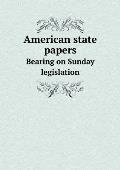 American state papers Bearing on Sunday legislation