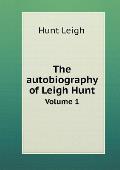 The autobiography of Leigh Hunt Volume 1