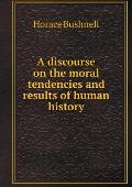 A discourse on the moral tendencies and results of human history