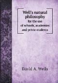 Well's natural philosophy for the use of schools, academies and privte students
