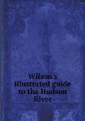 Wilson's illustrated guide to the Hudson River