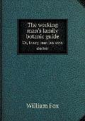 The working man's family botanic guide Or, Every man his own doctor
