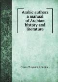 Arabic authors a manual of Arabian history and literature