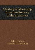 A history of Mississippi from the discovery of the great river