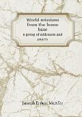 World missions from the home base a group of addresses and papers