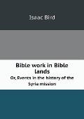 Bible work in Bible lands Or, Events in the history of the Syria mission