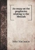 An essay on the prophecies relating to the Messiah