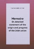 Memoire Or, detailed statement of the origin and progress of the Irish union