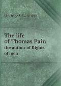 The life of Thomas Pain the author of Rights of men