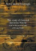 The story of General Anthony Wayne Mad Anthony the hero of Stony Point