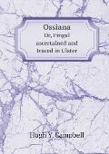 Ossiana Or, Fingal ascertained and traced in Ulster