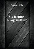 Six lectures on agriculture